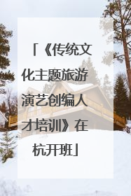 《传统文化主题旅游演艺创编人才培训》在杭开班