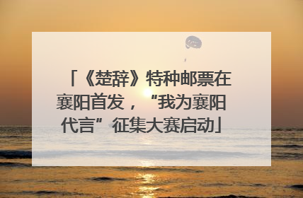 《楚辞》特种邮票在襄阳首发，“我为襄阳代言”征集大赛启动