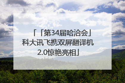 「第34届哈洽会」科大讯飞携双屏翻译机2.0惊艳亮相