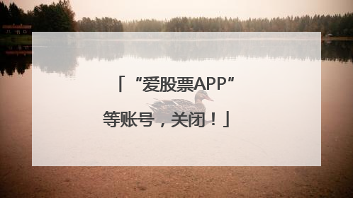 “爱股票APP”等账号，关闭！