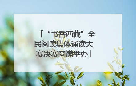 “书香西藏”全民阅读集体诵读大赛决赛圆满举办