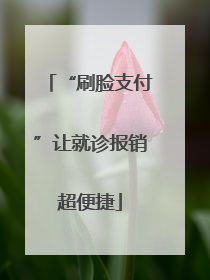 “刷脸支付”让就诊报销超便捷