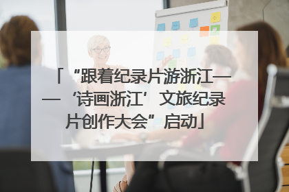 “跟着纪录片游浙江——‘诗画浙江’文旅纪录片创作大会”启动