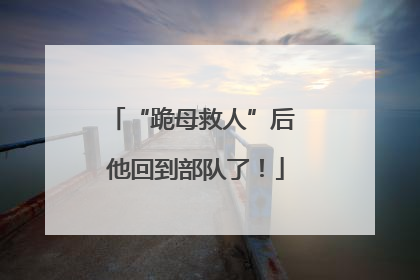 “跪母救人”后 他回到部队了！