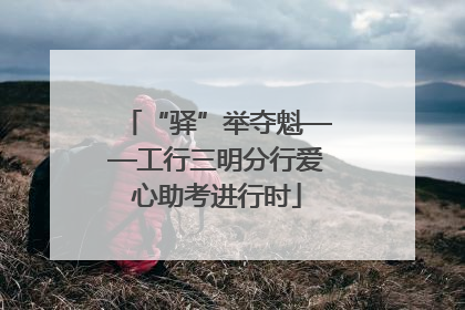 “驿”举夺魁——工行三明分行爱心助考进行时