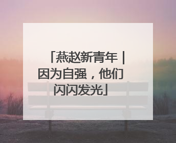 燕赵新青年｜因为自强，他们闪闪发光