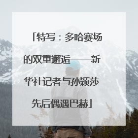 特写：多哈赛场的双重邂逅——新华社记者与孙颖莎先后偶遇巴赫