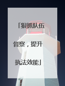 狠抓队伍督察，提升执法效能