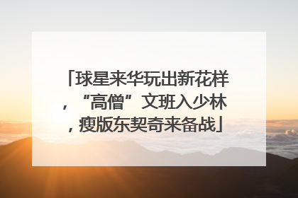 球星来华玩出新花样，“高僧”文班入少林，瘦版东契奇来备战