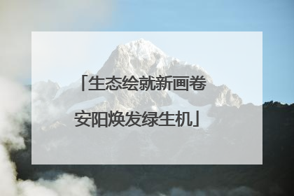 生态绘就新画卷 安阳焕发绿生机