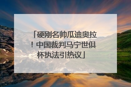 硬刚名帅瓜迪奥拉！中国裁判马宁世俱杯执法引热议