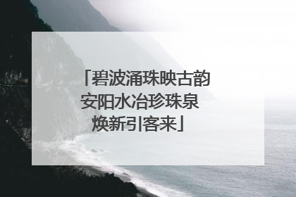 碧波涌珠映古韵 安阳水冶珍珠泉焕新引客来