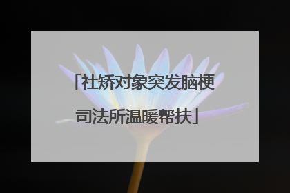 社矫对象突发脑梗 司法所温暖帮扶