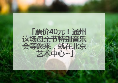票价40元！通州这场母亲节特别音乐会等您来，就在北京艺术中心~