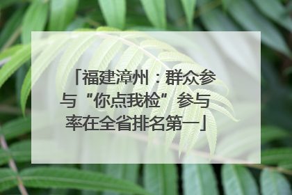 福建漳州：群众参与“你点我检”参与率在全省排名第一