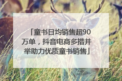 童书日均销售超90万单，抖音电商多措并举助力优质童书销售