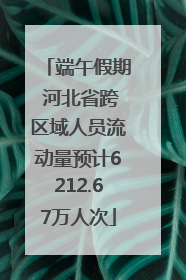 端午假期 河北省跨区域人员流动量预计6212.67万人次
