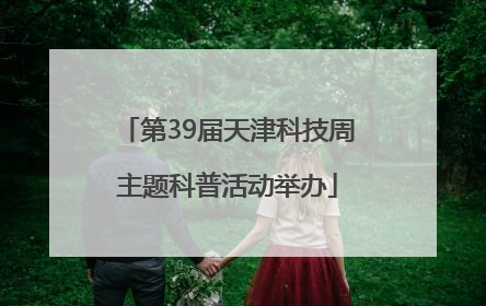 第39届天津科技周主题科普活动举办