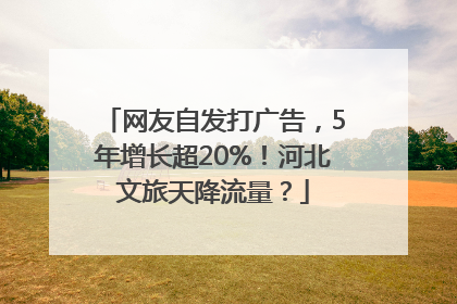 网友自发打广告，5年增长超20%！河北文旅天降流量？
