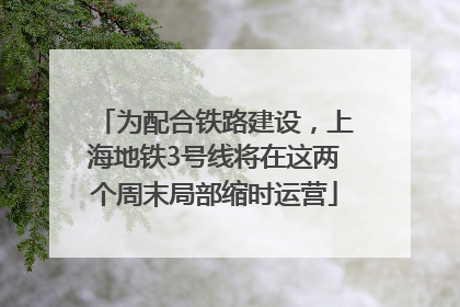 为配合铁路建设，上海地铁3号线将在这两个周末局部缩时运营
