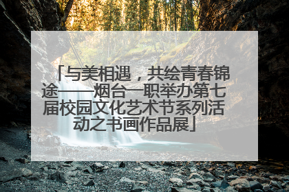 与美相遇，共绘青春锦途——烟台一职举办第七届校园文化艺术节系列活动之书画作品展