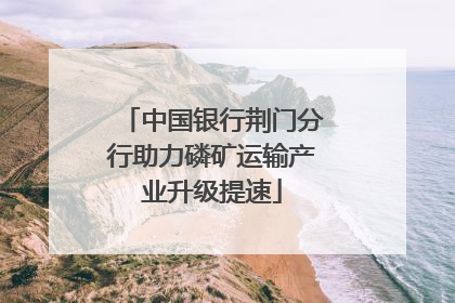 中国银行荆门分行助力磷矿运输产业升级提速