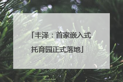 丰泽：首家嵌入式托育园正式落地