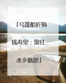 乌篷船匠师钱寿堂：留住水乡魅影