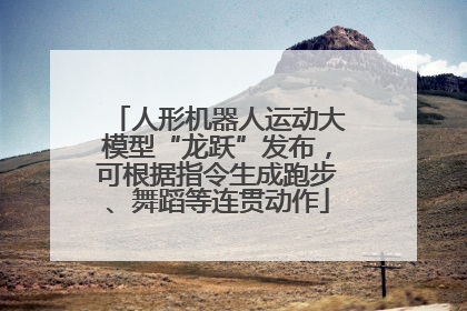 人形机器人运动大模型“龙跃”发布，可根据指令生成跑步、舞蹈等连贯动作