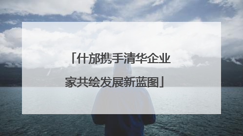 什邡携手清华企业家共绘发展新蓝图