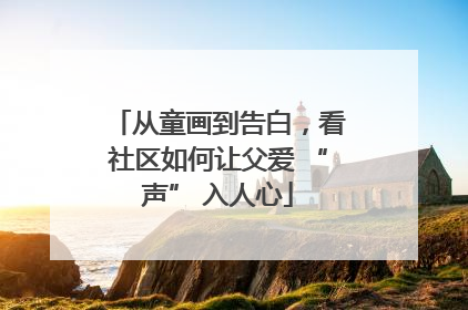 从童画到告白，看社区如何让父爱 “声” 入人心
