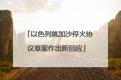 以色列就加沙停火协议草案作出新回应