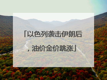 以色列袭击伊朗后，油价金价跳涨