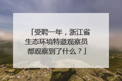 受聘一年，浙江省生态环境特邀观察员都观察到了什么？