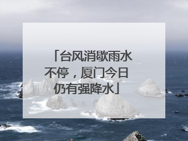 台风消歇雨水不停，厦门今日仍有强降水