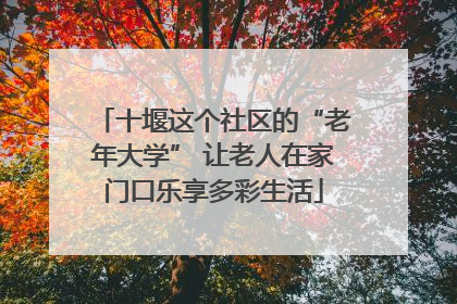 十堰这个社区的“老年大学” 让老人在家门口乐享多彩生活