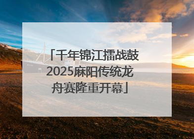 千年锦江擂战鼓 2025麻阳传统龙舟赛隆重开幕