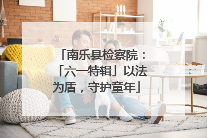 南乐县检察院：「六一特辑」以法为盾，守护童年