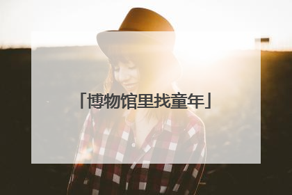 博物馆里找童年