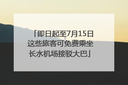 即日起至7月15日 这些旅客可免费乘坐长水机场接驳大巴