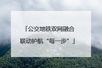公交地铁双网融合 联动护航“每一步”