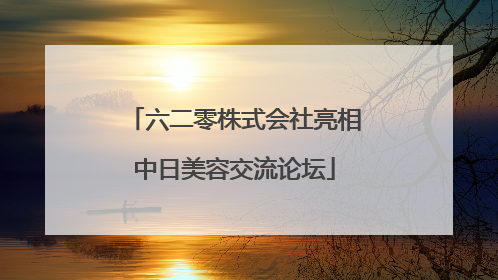 六二零株式会社亮相中日美容交流论坛