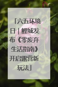 六五环境日｜鲤城发布《零废弃生活指南》开启露营新玩法