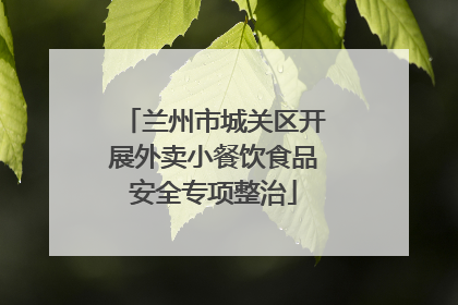 兰州市城关区开展外卖小餐饮食品安全专项整治