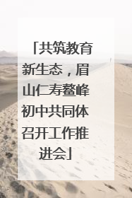 共筑教育新生态，眉山仁寿鳌峰初中共同体召开工作推进会