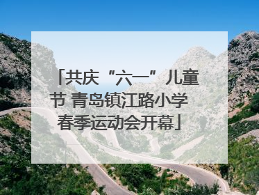 共庆“六一”儿童节 青岛镇江路小学春季运动会开幕