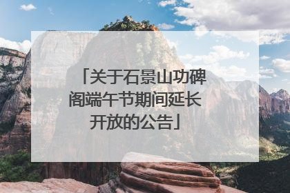 关于石景山功碑阁端午节期间延长开放的公告
