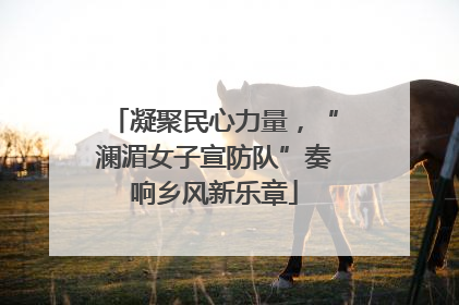 凝聚民心力量，“澜湄女子宣防队”奏响乡风新乐章
