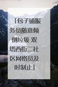 包子铺服务员随意倾倒垃圾 双塔西街二社区网格员及时制止