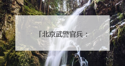 北京武警官兵：说说“心里话”，谈谈“交心法”